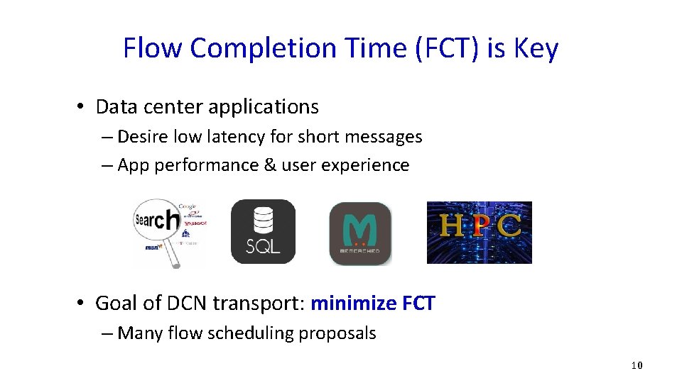 Flow Completion Time (FCT) is Key • Data center applications – Desire low latency