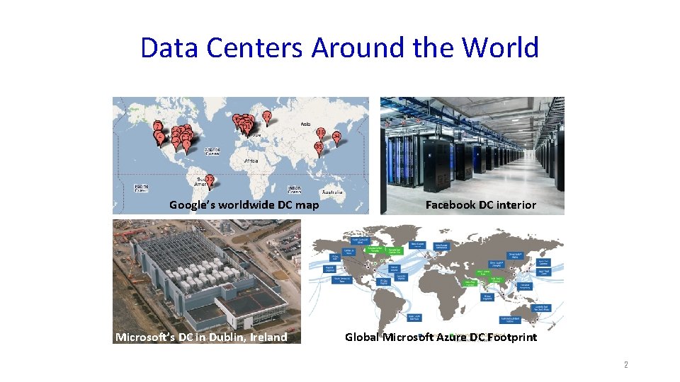 Data Centers Around the World Google’s worldwide DC map Microsoft’s DC in Dublin, Ireland