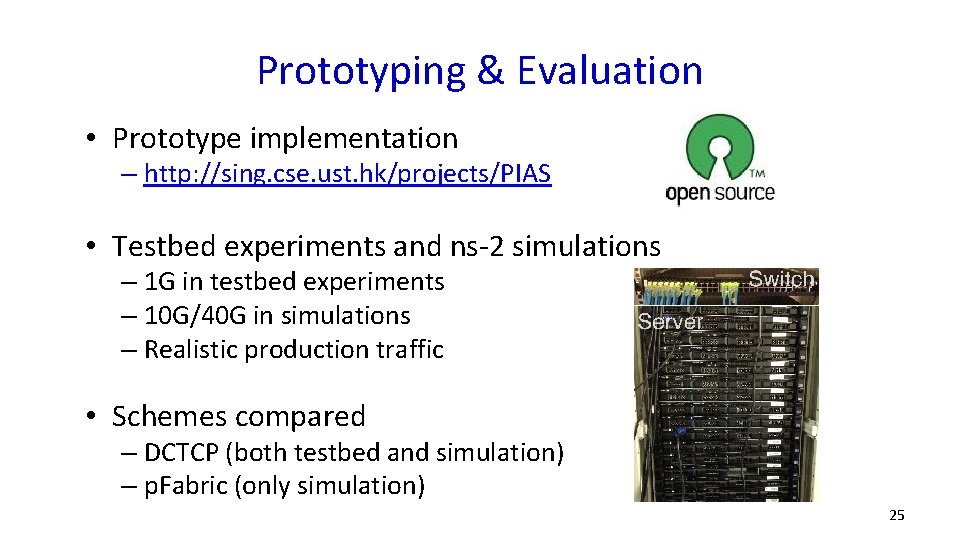 Prototyping & Evaluation • Prototype implementation – http: //sing. cse. ust. hk/projects/PIAS • Testbed