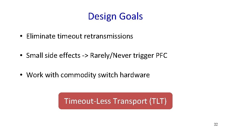 Design Goals • Eliminate timeout retransmissions • Small side effects -> Rarely/Never trigger PFC