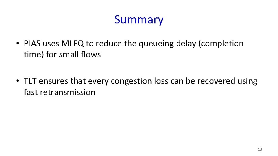 Summary • PIAS uses MLFQ to reduce the queueing delay (completion time) for small