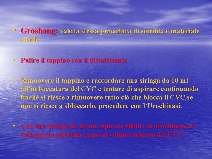  • Groshong: vale la stessa procedura di sterilità e materiale sterile • Pulire