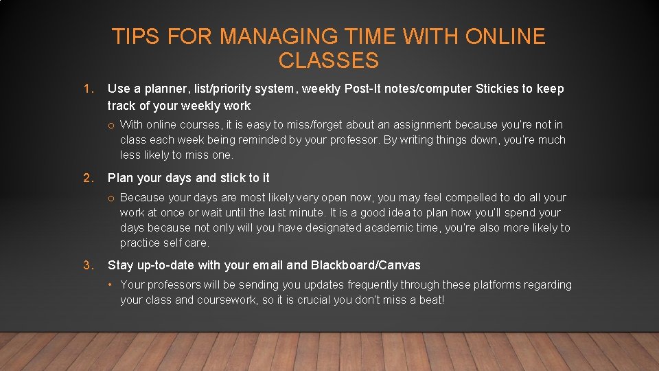 TIPS FOR MANAGING TIME WITH ONLINE CLASSES 1. Use a planner, list/priority system, weekly