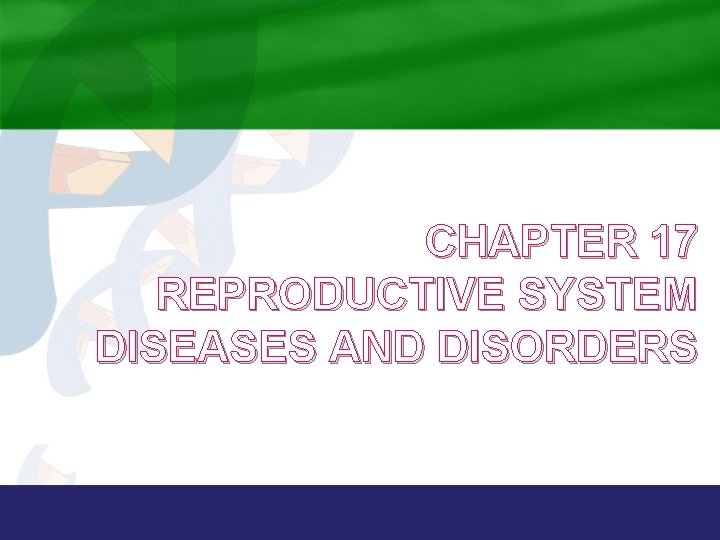 CHAPTER 17 REPRODUCTIVE SYSTEM DISEASES AND DISORDERS 