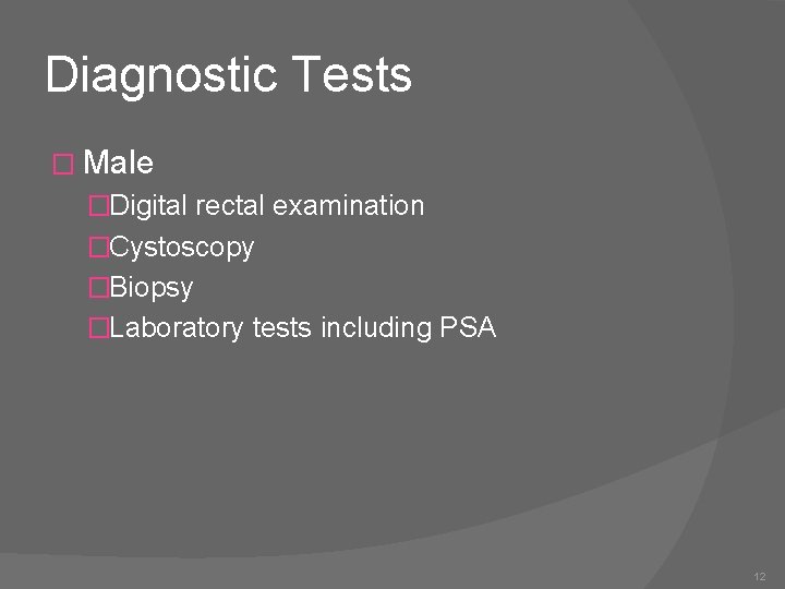 Diagnostic Tests � Male �Digital rectal examination �Cystoscopy �Biopsy �Laboratory tests including PSA 12