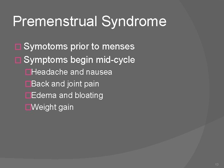 Premenstrual Syndrome � Symotoms prior to menses � Symptoms begin mid-cycle �Headache and nausea