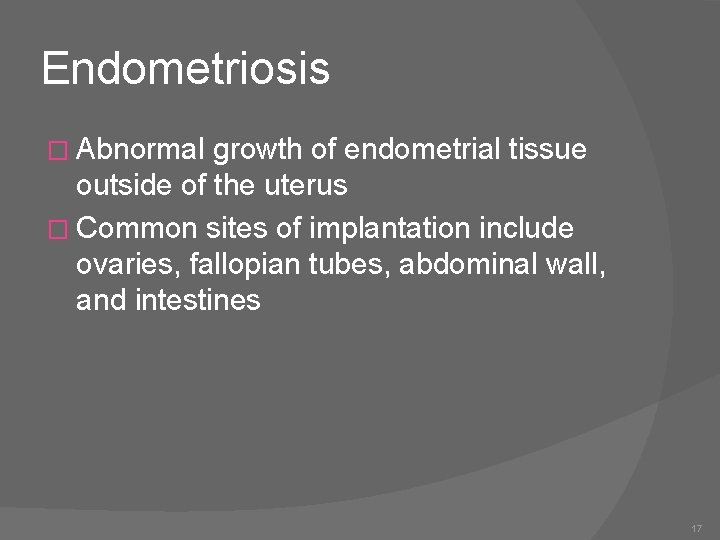 Endometriosis � Abnormal growth of endometrial tissue outside of the uterus � Common sites