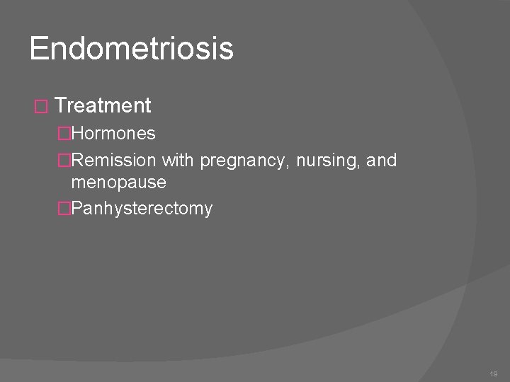 Endometriosis � Treatment �Hormones �Remission with pregnancy, nursing, and menopause �Panhysterectomy 19 