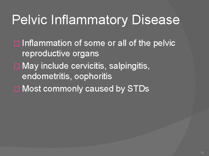 Pelvic Inflammatory Disease � Inflammation of some or all of the pelvic reproductive organs