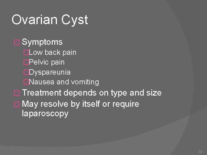 Ovarian Cyst � Symptoms �Low back pain �Pelvic pain �Dyspareunia �Nausea and vomiting �