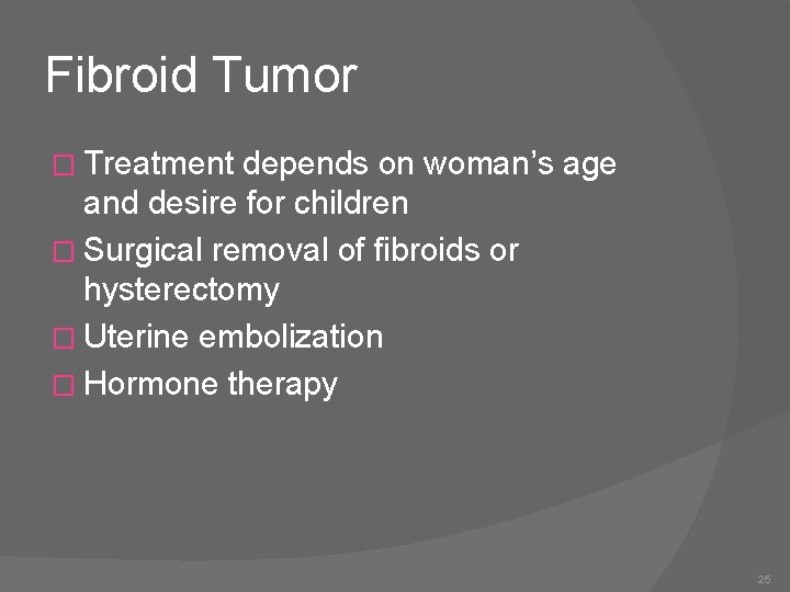 Fibroid Tumor � Treatment depends on woman’s age and desire for children � Surgical