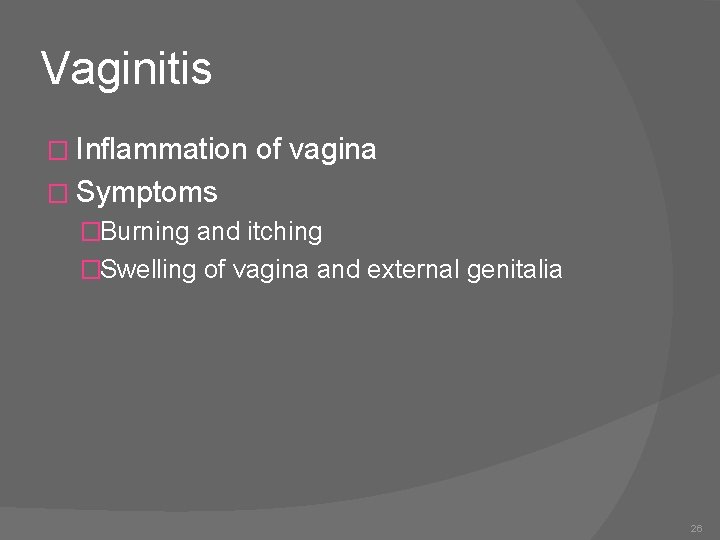 Vaginitis � Inflammation of vagina � Symptoms �Burning and itching �Swelling of vagina and