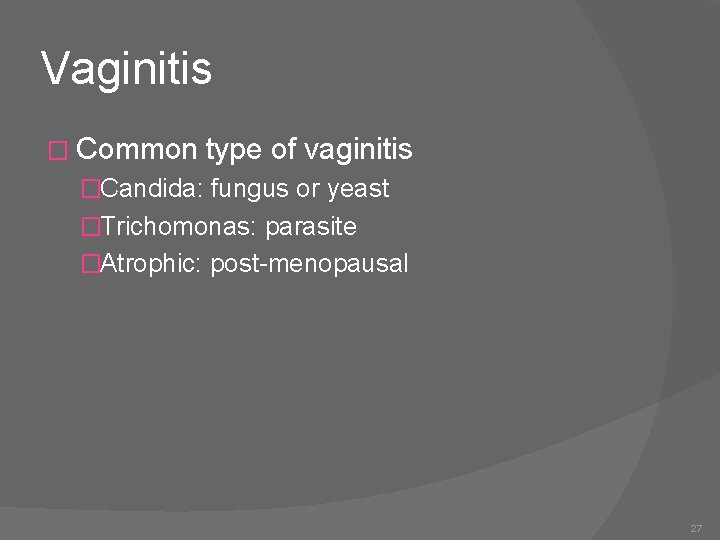 Vaginitis � Common type of vaginitis �Candida: fungus or yeast �Trichomonas: parasite �Atrophic: post-menopausal