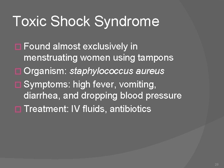 Toxic Shock Syndrome � Found almost exclusively in menstruating women using tampons � Organism: