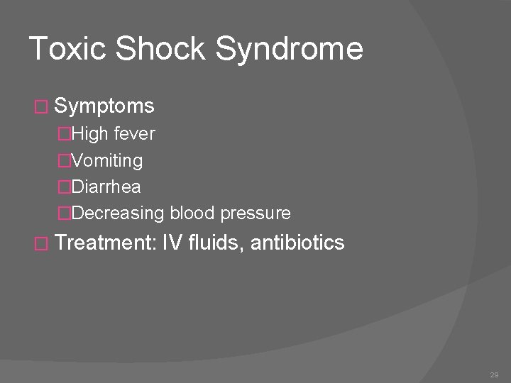 Toxic Shock Syndrome � Symptoms �High fever �Vomiting �Diarrhea �Decreasing blood pressure � Treatment: