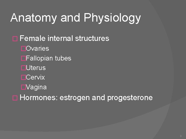 Anatomy and Physiology � Female internal structures �Ovaries �Fallopian tubes �Uterus �Cervix �Vagina �