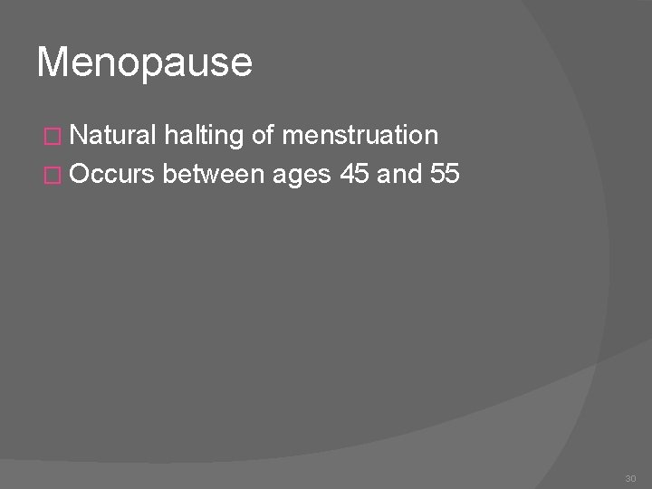 Menopause � Natural halting of menstruation � Occurs between ages 45 and 55 30