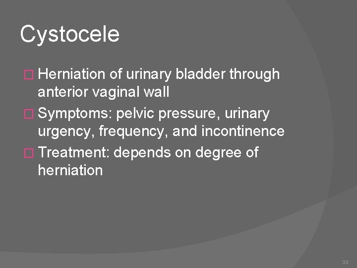 Cystocele � Herniation of urinary bladder through anterior vaginal wall � Symptoms: pelvic pressure,