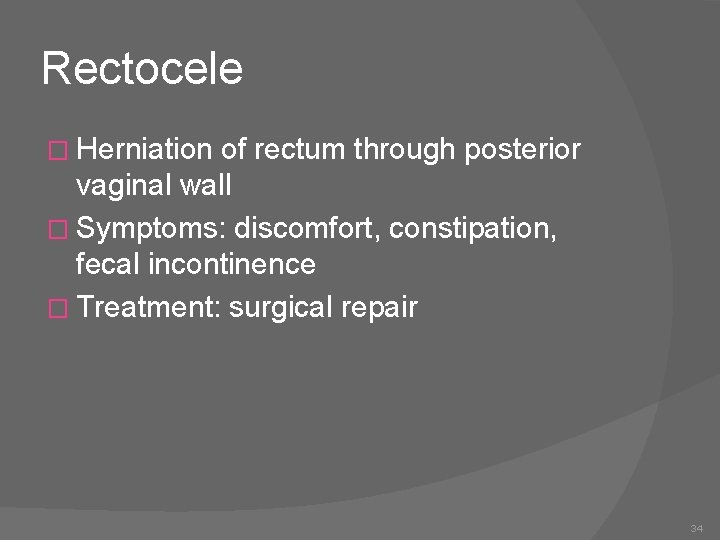 Rectocele � Herniation of rectum through posterior vaginal wall � Symptoms: discomfort, constipation, fecal