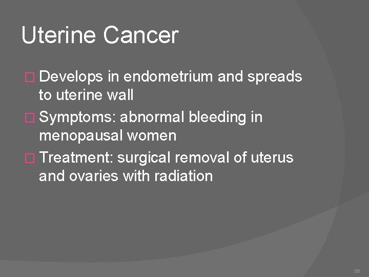 Uterine Cancer � Develops in endometrium and spreads to uterine wall � Symptoms: abnormal