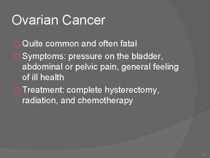 Ovarian Cancer � Quite common and often fatal � Symptoms: pressure on the bladder,