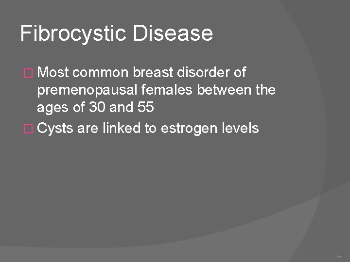 Fibrocystic Disease � Most common breast disorder of premenopausal females between the ages of