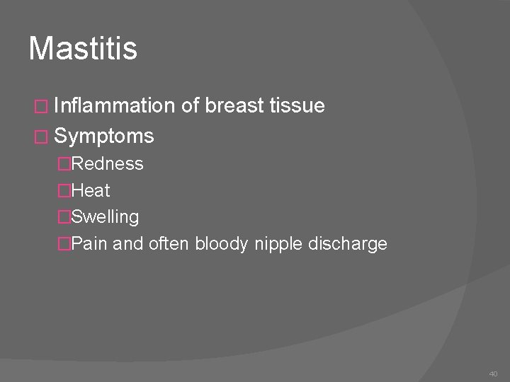 Mastitis � Inflammation of breast tissue � Symptoms �Redness �Heat �Swelling �Pain and often