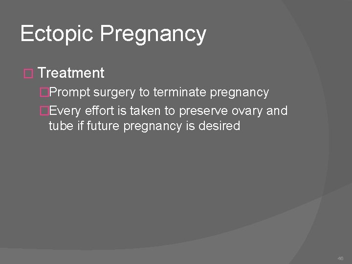 Ectopic Pregnancy � Treatment �Prompt surgery to terminate pregnancy �Every effort is taken to