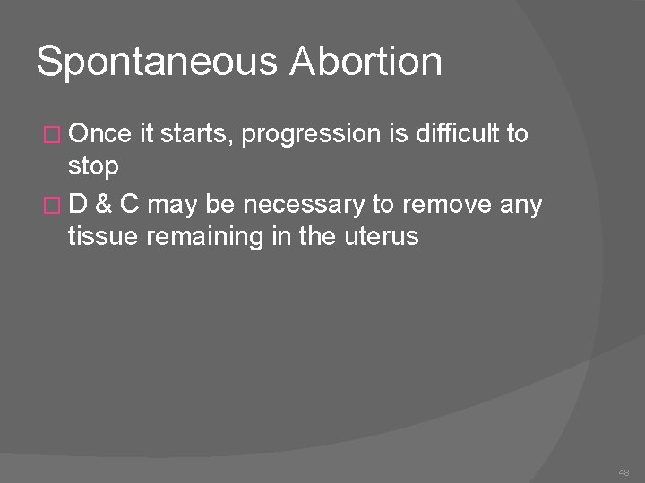 Spontaneous Abortion � Once it starts, progression is difficult to stop � D &
