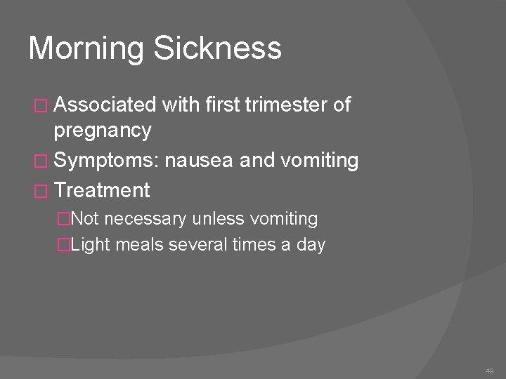 Morning Sickness � Associated with first trimester of pregnancy � Symptoms: nausea and vomiting