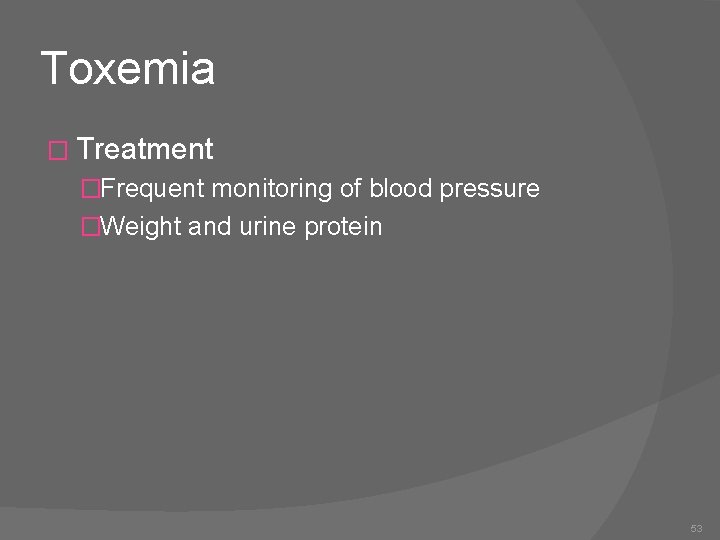 Toxemia � Treatment �Frequent monitoring of blood pressure �Weight and urine protein 53 