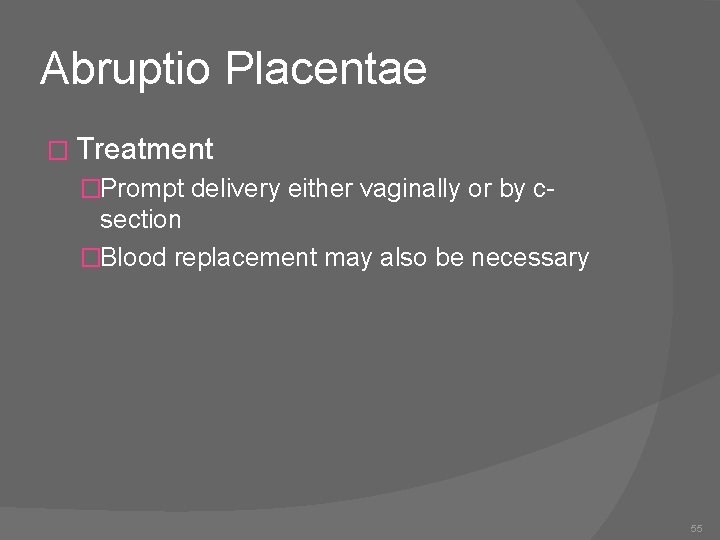 Abruptio Placentae � Treatment �Prompt delivery either vaginally or by c- section �Blood replacement