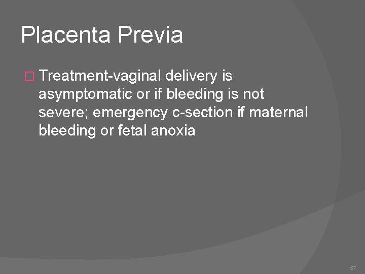 Placenta Previa � Treatment-vaginal delivery is asymptomatic or if bleeding is not severe; emergency
