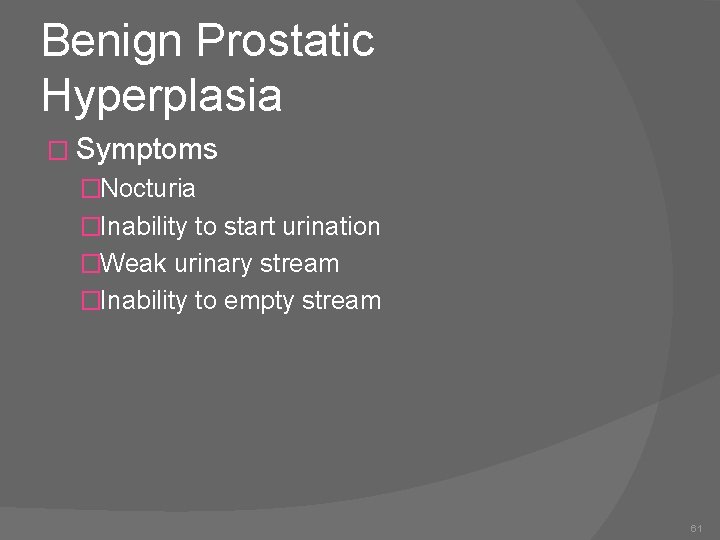 Benign Prostatic Hyperplasia � Symptoms �Nocturia �Inability to start urination �Weak urinary stream �Inability