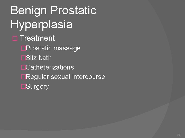 Benign Prostatic Hyperplasia � Treatment �Prostatic massage �Sitz bath �Catheterizations �Regular sexual intercourse �Surgery