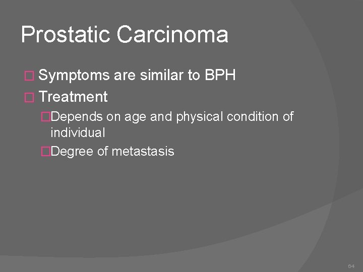 Prostatic Carcinoma � Symptoms are similar to BPH � Treatment �Depends on age and