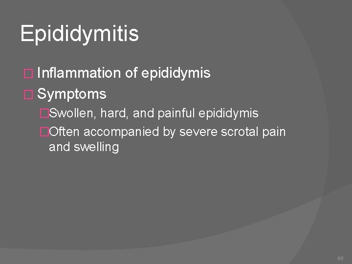 Epididymitis � Inflammation of epididymis � Symptoms �Swollen, hard, and painful epididymis �Often accompanied