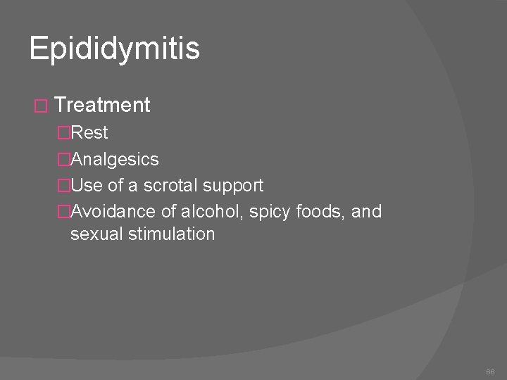 Epididymitis � Treatment �Rest �Analgesics �Use of a scrotal support �Avoidance of alcohol, spicy