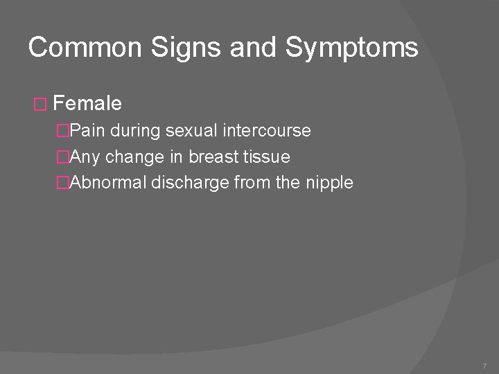 Common Signs and Symptoms � Female �Pain during sexual intercourse �Any change in breast