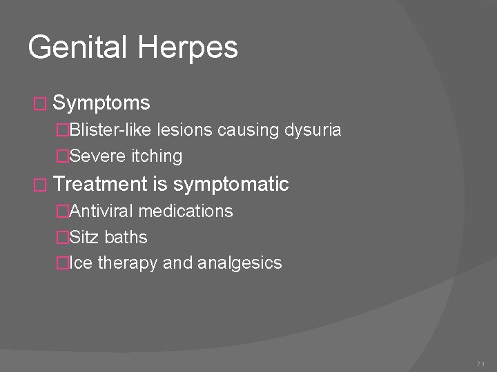 Genital Herpes � Symptoms �Blister-like lesions causing dysuria �Severe itching � Treatment is symptomatic