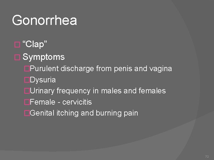 Gonorrhea � “Clap” � Symptoms �Purulent discharge from penis and vagina �Dysuria �Urinary frequency