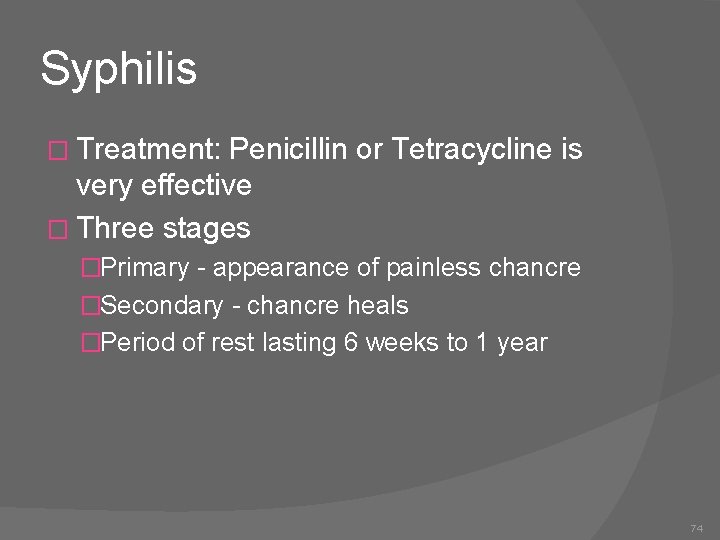 Syphilis � Treatment: Penicillin or Tetracycline is very effective � Three stages �Primary -