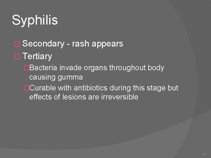 Syphilis � Secondary - rash appears � Tertiary �Bacteria invade organs throughout body causing