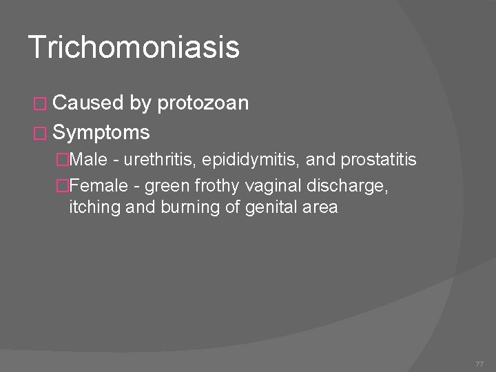 Trichomoniasis � Caused by protozoan � Symptoms �Male - urethritis, epididymitis, and prostatitis �Female