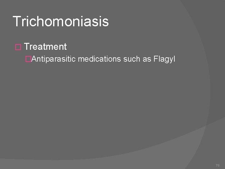 Trichomoniasis � Treatment �Antiparasitic medications such as Flagyl 78 