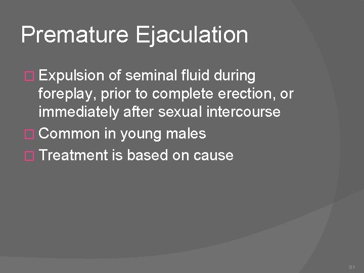 Premature Ejaculation � Expulsion of seminal fluid during foreplay, prior to complete erection, or