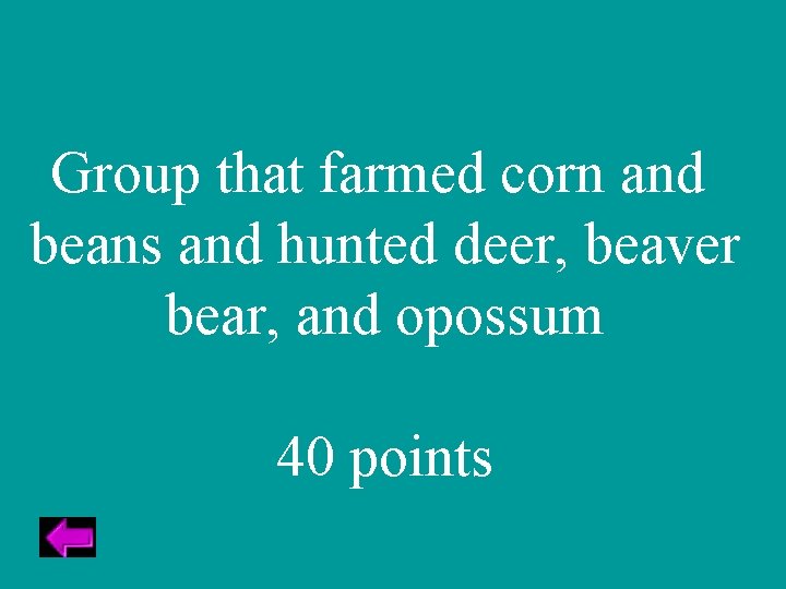 Group that farmed corn and beans and hunted deer, beaver bear, and opossum 40