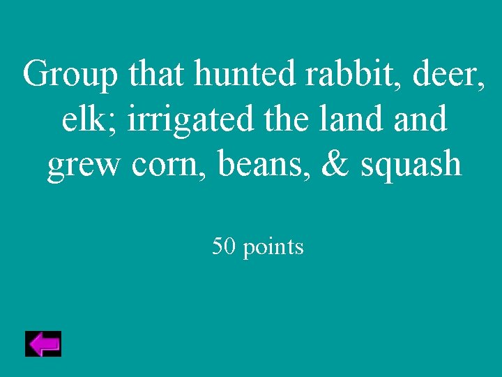 Group that hunted rabbit, deer, elk; irrigated the land grew corn, beans, & squash