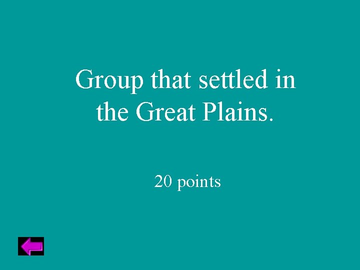 Group that settled in the Great Plains. 20 points 