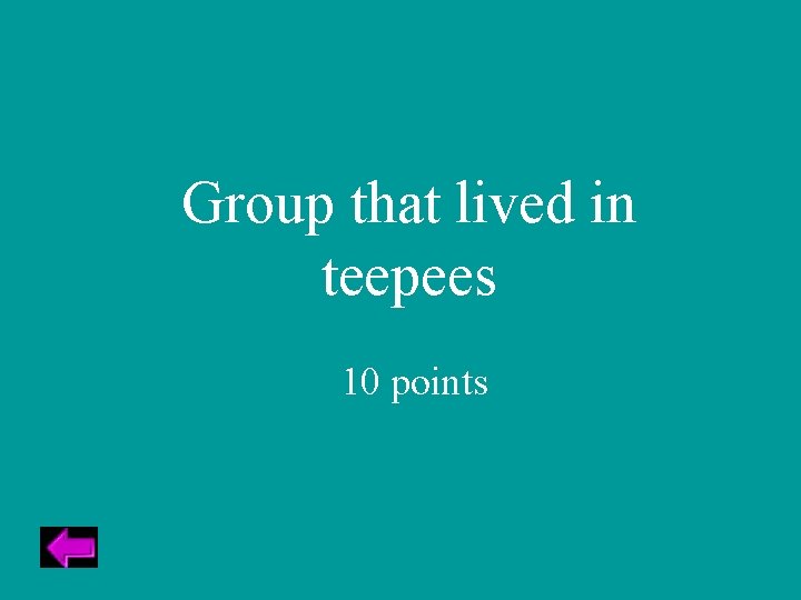 Group that lived in teepees 10 points 